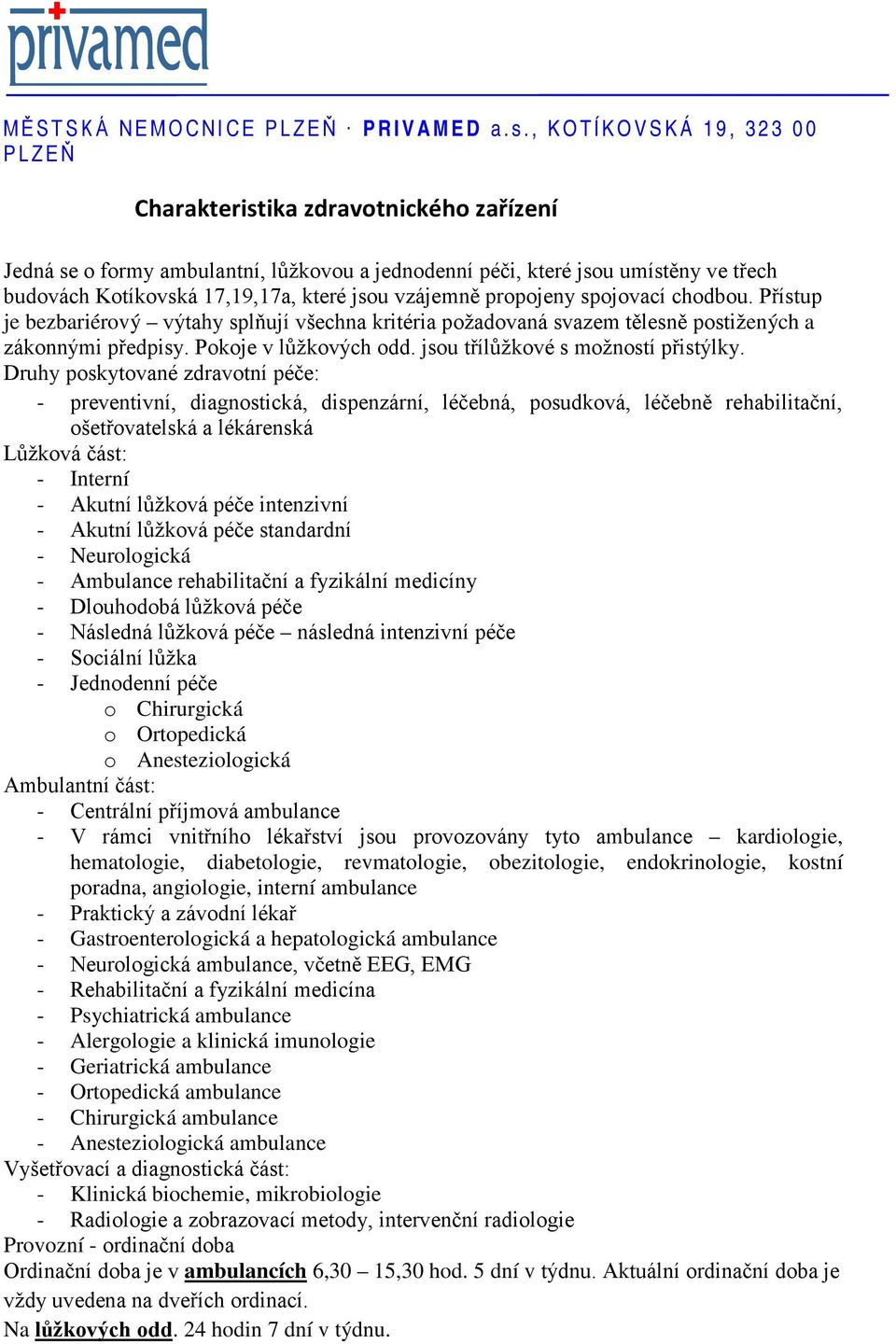 vzájemně propojeny spojovací chodbou. Přístup je bezbariérový výtahy splňují všechna kritéria požadovaná svazem tělesně postižených a zákonnými předpisy. Pokoje v lůžkových odd.