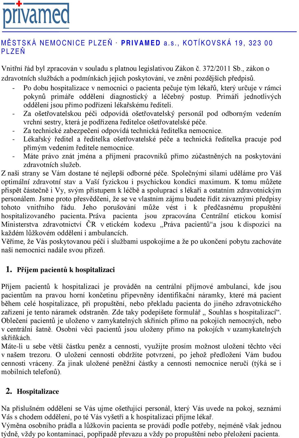 - Po dobu hospitalizace v nemocnici o pacienta pečuje tým lékařů, který určuje v rámci pokynů primáře oddělení diagnostický a léčebný postup.