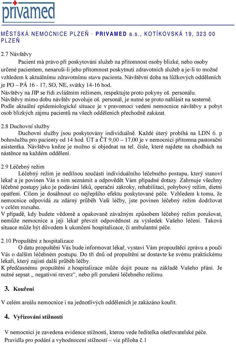 aktuálnímu zdravotnímu stavu pacienta. Návštěvní doba na lůžkových odděleních je PO PÁ 16-17, SO, NE, svátky 14-16 hod. Návštěvy na JIP se řídí zvláštním režimem, respektujte proto pokyny oš.