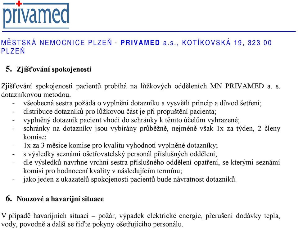 těmto účelům vyhrazené; - schránky na dotazníky jsou vybírány průběžně, nejméně však 1x za týden, 2 členy komise; - 1x za 3 měsíce komise pro kvalitu vyhodnotí vyplněné dotazníky; - s výsledky