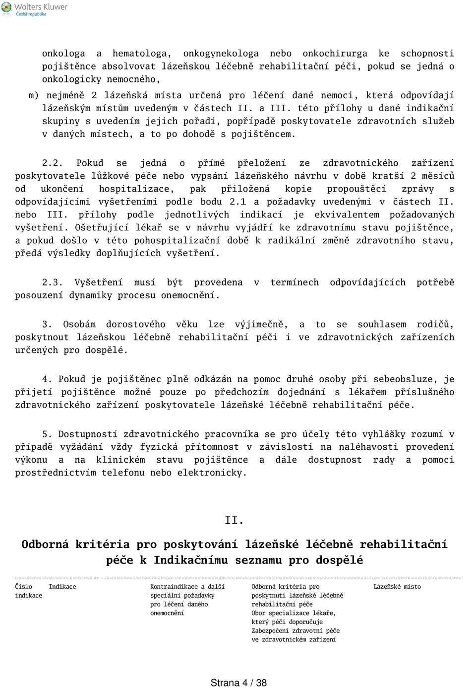 této přílohy u dané indikační skupiny s uvedením jejich pořadí, popřípadě poskytovatele zdravotních služeb v daných místech, a to po dohodě s pojitěncem. 2.