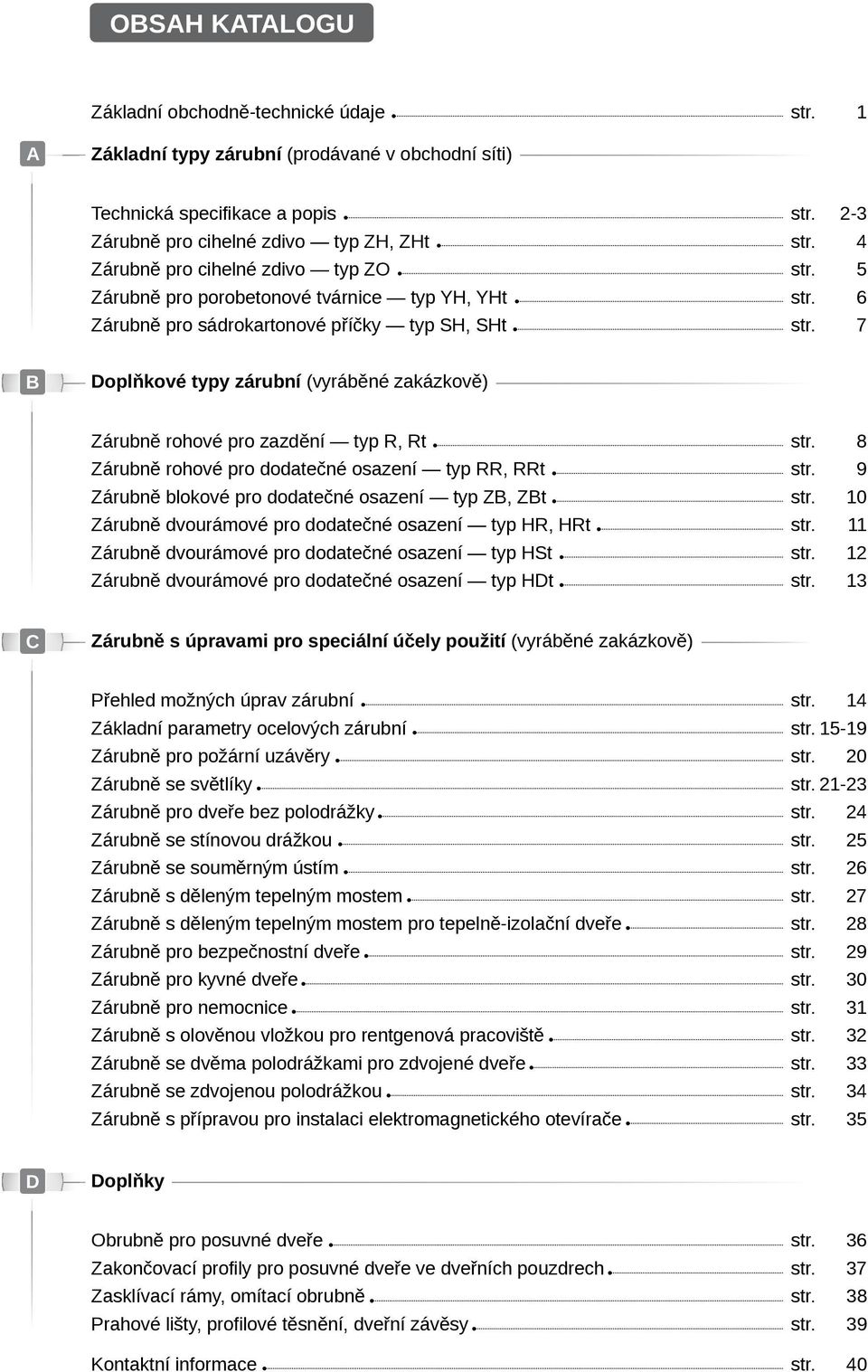 7 B Doplňkové typy zárubní (vyráběné zakázkově) Zárubně rohové pro zazdění typ R, Rt str. Zárubně rohové pro dodatečné osazení typ RR, RRt str. 9 Zárubně blokové pro dodatečné osazení typ ZB, ZBt str.