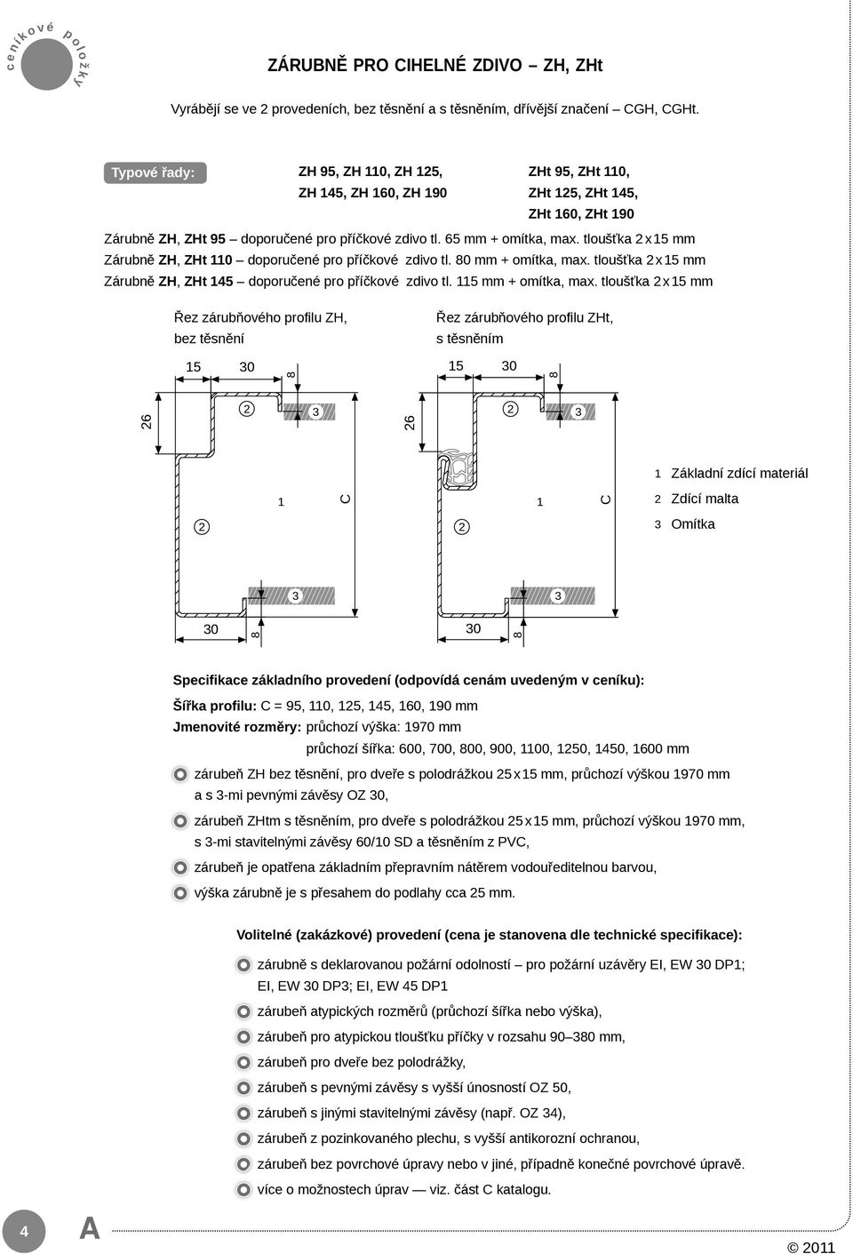 tloušťka 2 x mm Zárubně ZH, ZHt 110 doporučené pro příčkové zdivo tl. 0 mm + omítka, max. tloušťka 2 x mm Zárubně ZH, ZHt 145 doporučené pro příčkové zdivo tl. 1 mm + omítka, max.