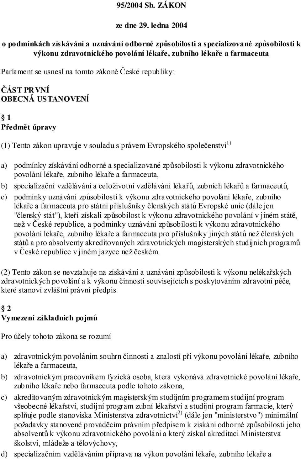 zákoně České republiky: ČÁST PRVNÍ OBECNÁ USTANOVENĺ 1 Předmět úpravy (1) Tento zákon upravuje v souladu s právem Evropského společenství 1) a) podmínky získávání odborné a specializované