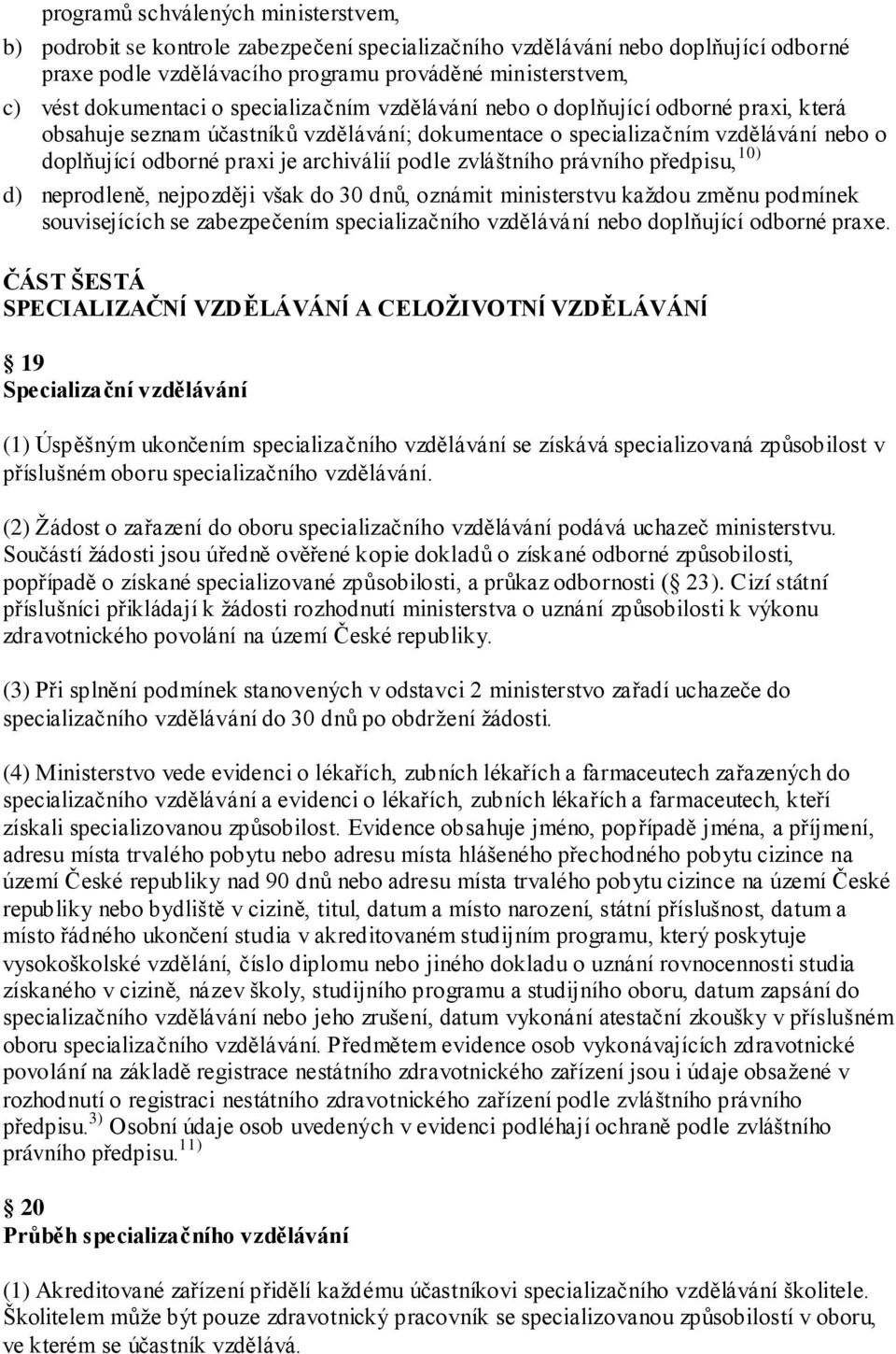 archiválií podle zvláštního právního předpisu, 10) d) neprodleně, nejpozději však do 30 dnů, oznámit ministerstvu kaţdou změnu podmínek souvisejících se zabezpečením specializačního vzdělávání nebo