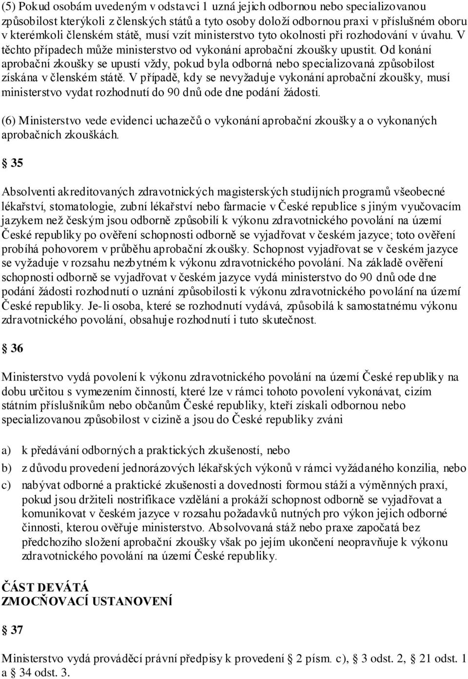 Od konání aprobační zkoušky se upustí vţdy, pokud byla odborná nebo specializovaná způsobilost získána v členském státě.