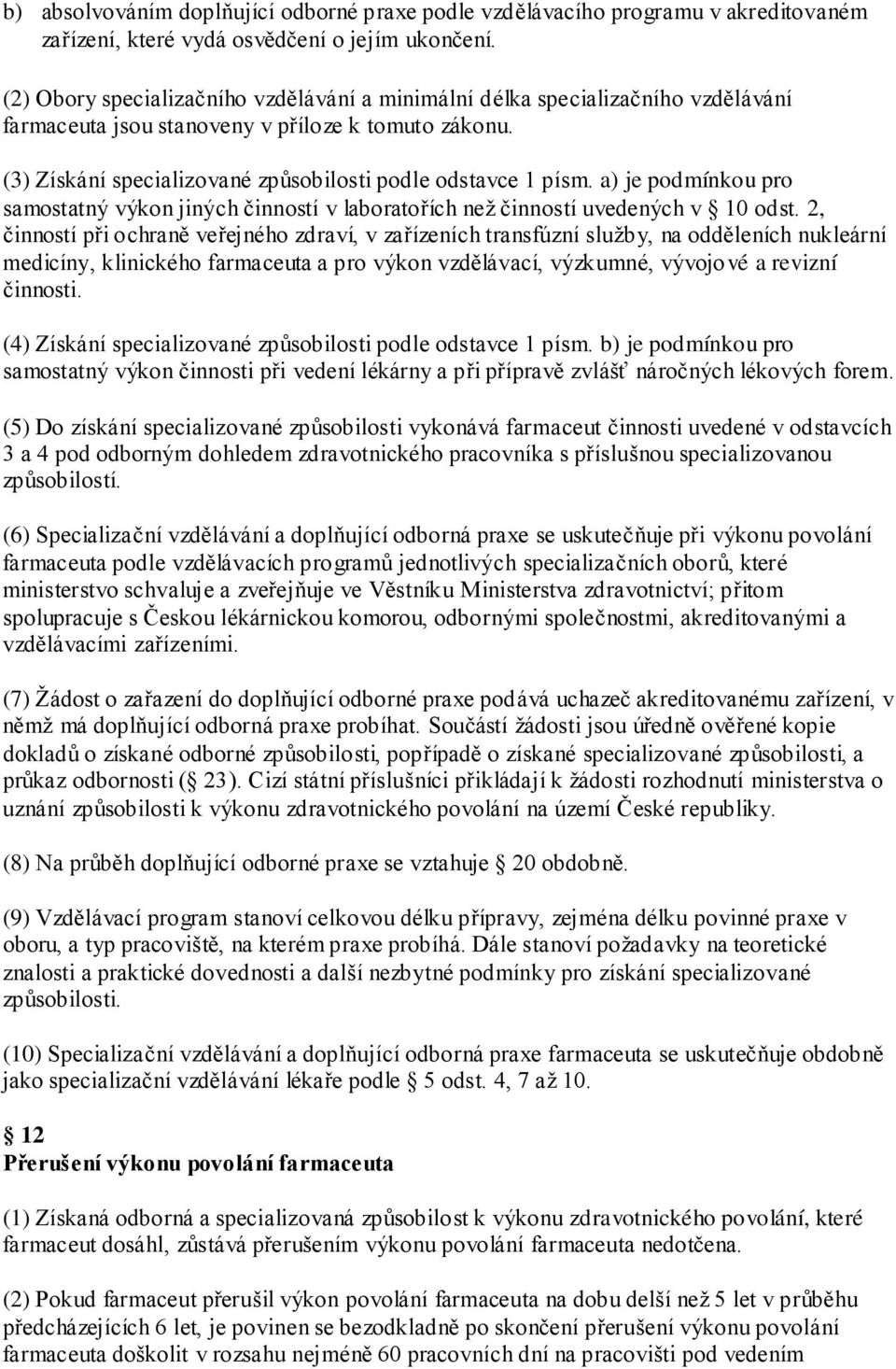 a) je podmínkou pro samostatný výkon jiných činností v laboratořích neţ činností uvedených v 10 odst.