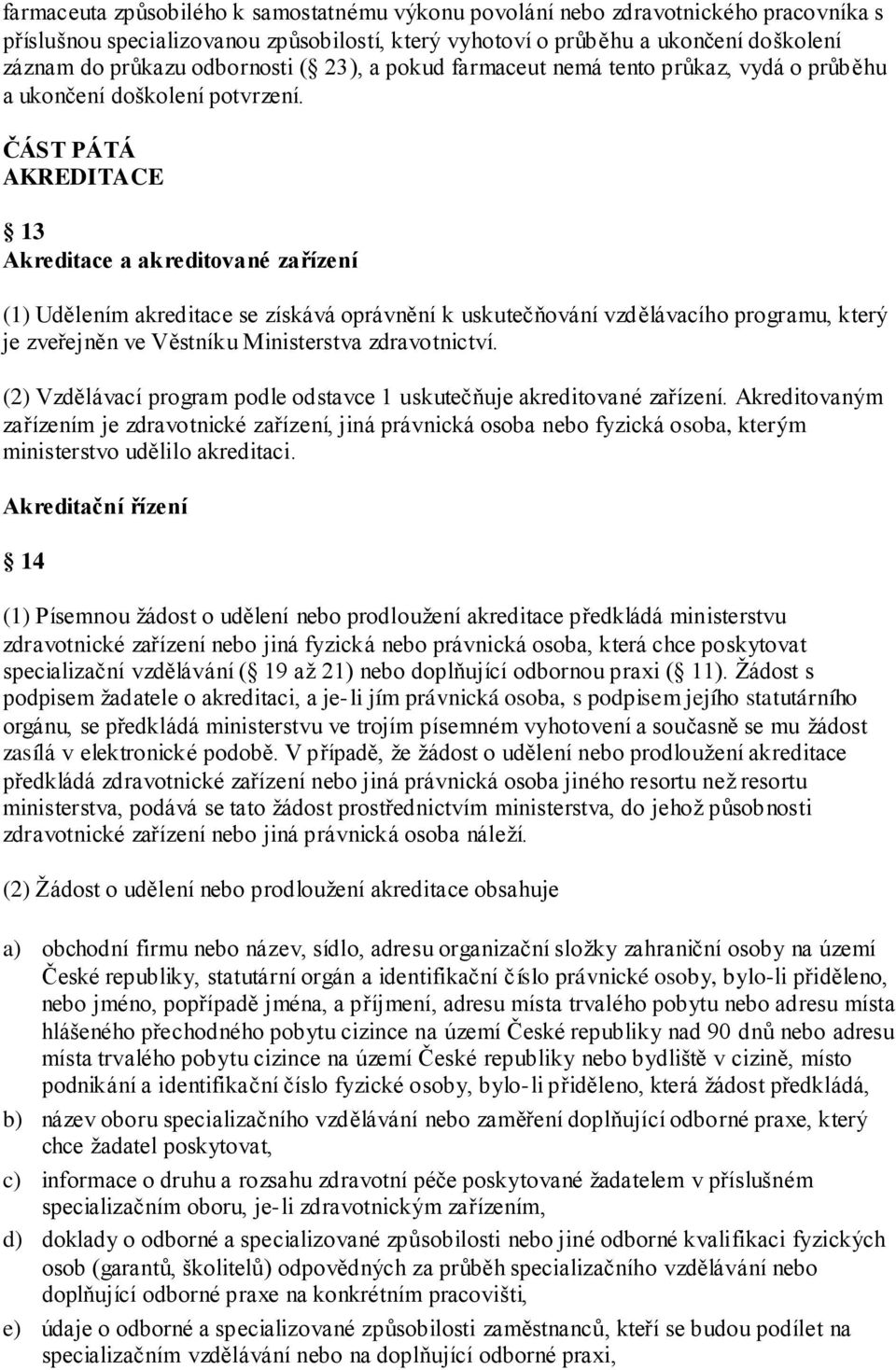 ČÁST PÁTÁ AKREDITACE 13 Akreditace a akreditované zařízení (1) Udělením akreditace se získává oprávnění k uskutečňování vzdělávacího programu, který je zveřejněn ve Věstníku Ministerstva