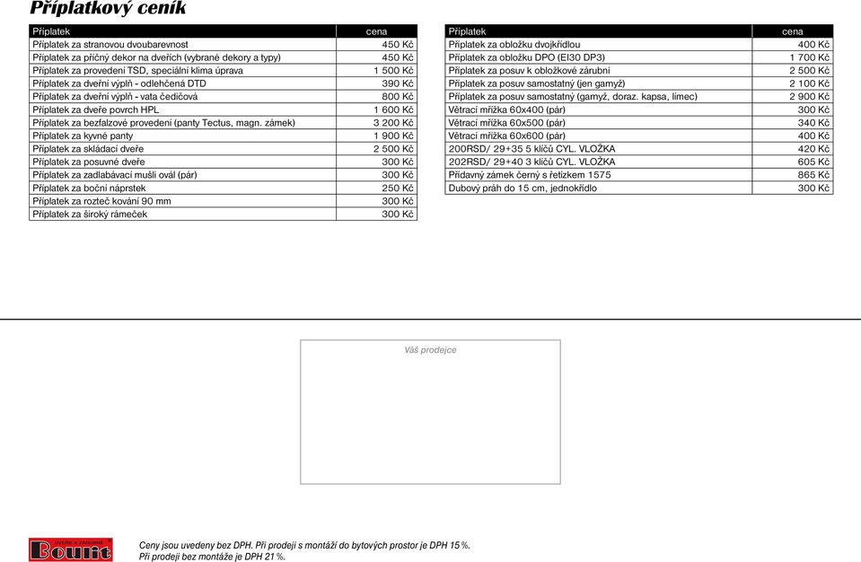 zámek) Příplatek za kyvné panty Příplatek za skládací dveře Příplatek za posuvné dveře Příplatek za zadlabávací mušli ovál (pár) Příplatek za boční náprstek Příplatek za rozteč kování 90 mm Příplatek