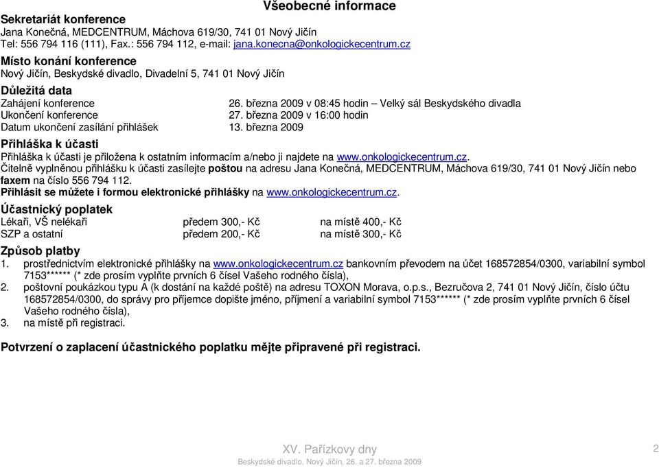 března 2009 v 08:45 hodin Velký sál Beskydského divadla Ukončení konference 27. března 2009 v 16:00 hodin Datum ukončení zasílání přihlášek 13.