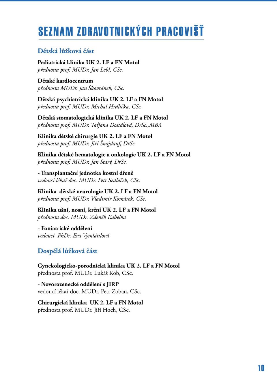 ,MBA Klinika dětské chirurgie UK 2. LF a FN Motol přednosta prof. MUDr. Jiří Šnajdauf, DrSc. Klinika dětské hematologie a onkologie UK 2. LF a FN Motol přednosta prof. MUDr. Jan Starý, DrSc.