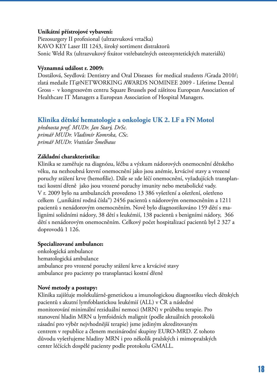 2009: Dostálová, Seydlová: Dentistry and Oral Diseases for medical students /Grada 2010/; zlatá medaile IT@NETWORKING AWARDS NOMINEE 2009 - Lifetime Dental Gross - v kongresovém centru Square