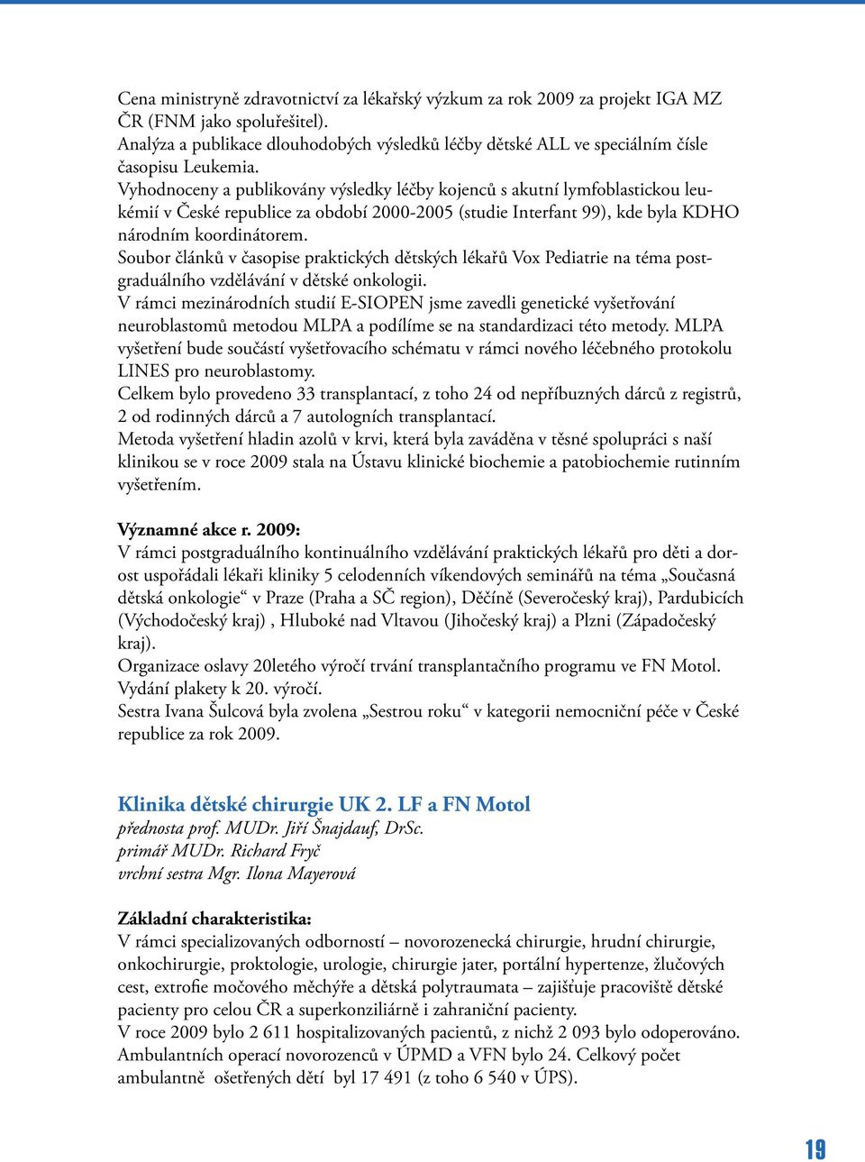 Vyhodnoceny a publikovány výsledky léčby kojenců s akutní lymfoblastickou leukémií v České republice za období 2000-2005 (studie Interfant 99), kde byla KDHO národním koordinátorem.