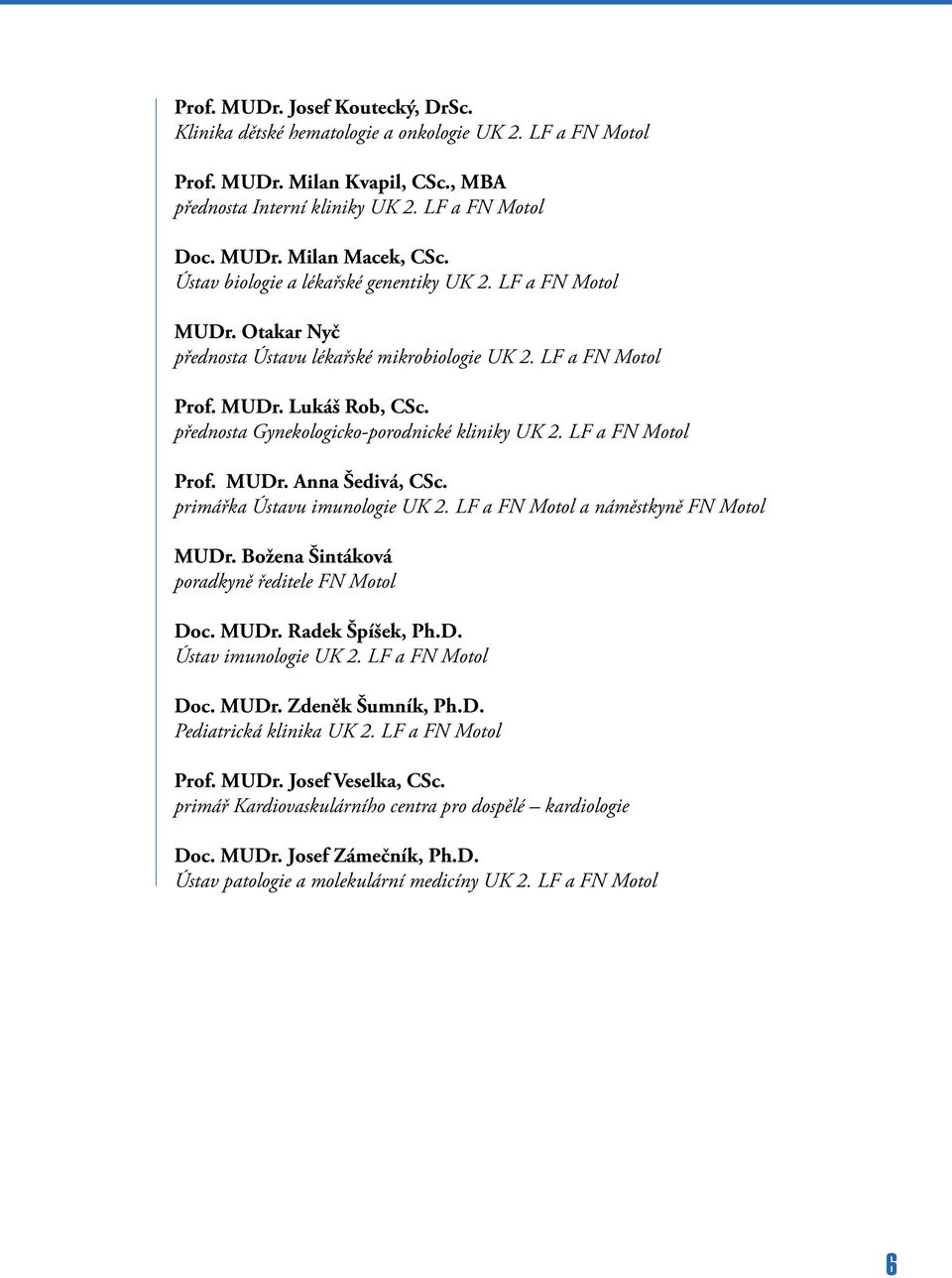 přednosta Gynekologicko-porodnické kliniky UK 2. LF a FN Motol Prof. MUDr. Anna Šedivá, CSc. primářka Ústavu imunologie UK 2. LF a FN Motol a náměstkyně FN Motol MUDr.