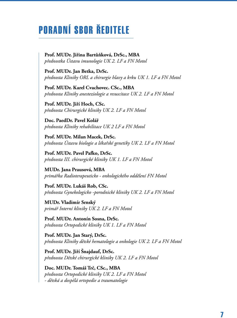 LF a FN Motol Doc. PaedDr. Pavel Kolář přednosta Kliniky rehabilitace UK 2 LF a FN Motol Prof. MUDr. Milan Macek, DrSc. přednosta Ústavu biologie a lékařské genetiky UK 2. LF a FN Motol Prof. MUDr. Pavel Pafko, DrSc.
