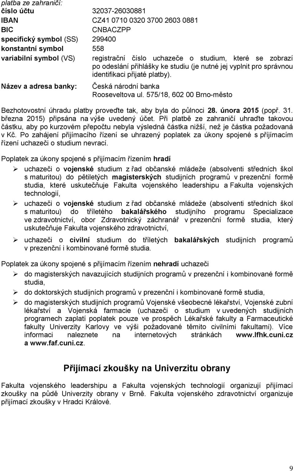 575/18, 602 00 Brno-město Bezhotovostní úhradu platby proveďte tak, aby byla do půlnoci 28. února 2015 (popř. 31. března 2015) připsána na výše uvedený účet.