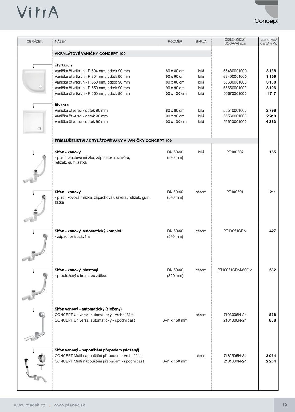 100 cm bílá 55670001000 4 717 čtverec Vanička čtverec - odtok 90 mm 80 x 80 cm bílá 55540001000 2 798 Vanička čtverec - odtok 90 mm 90 x 90 cm bílá 55560001000 2 910 Vanička čtverec - odtok 90 mm 100