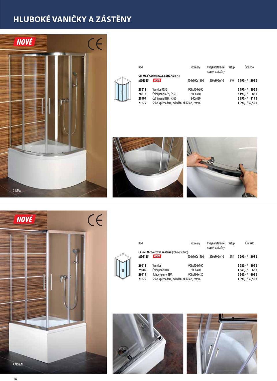 090,- / 39,50 SELMA Kód Rozměry Vnější instalační Vstup Čiré sklo rozměry zástěny CARMEN čtvercová zástěna (rohový vstup) MD5115 900x900x1500 890x890±10 475 7 990,- / 298 29611 Vanička