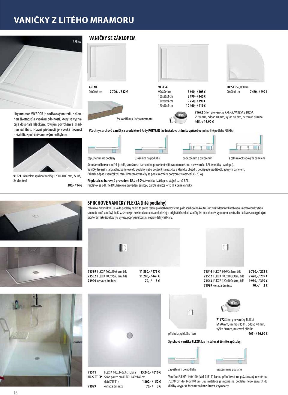 ARENA 90x90x4 cm 7 790,- / 312 řez vaničkou z litého mramoru VARESA 90x80x4 cm 7 690,- / 308 100x80x4 cm 8 490,- / 340 120x80x4 cm 9 750,- / 390 120x90x4 cm 10 460,- / 419 LUSSA R55, R50 cm 90x90x4