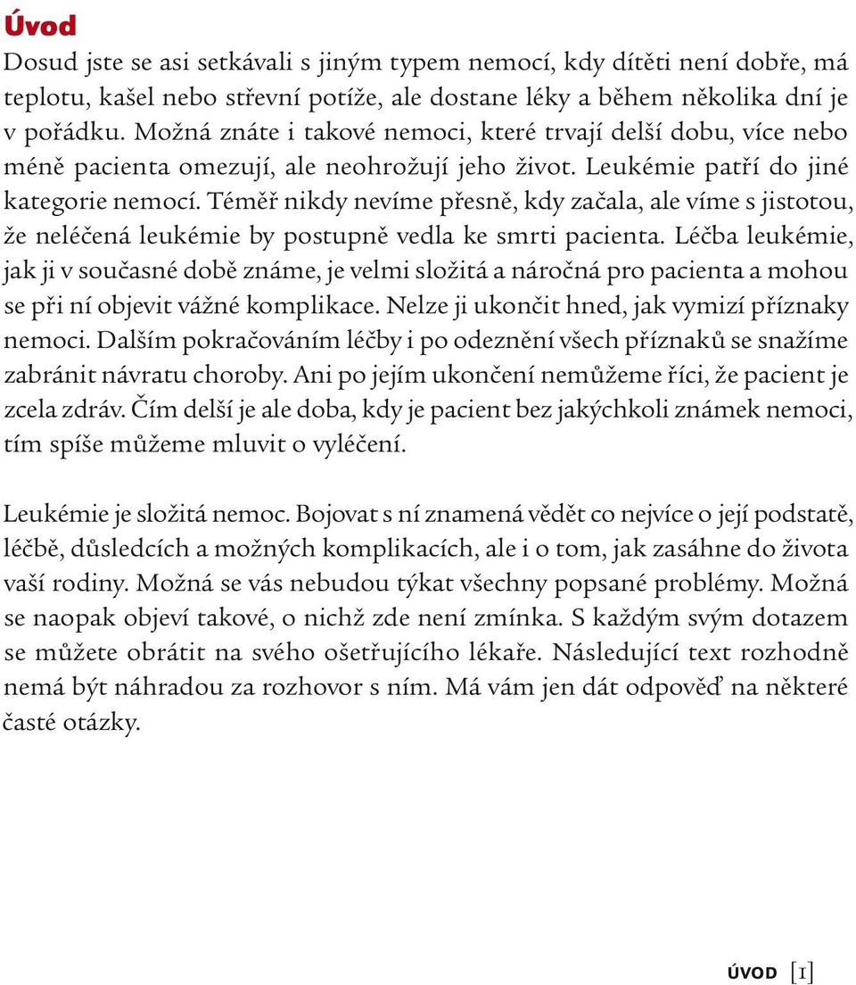 Téměř nikdy nevíme přesně, kdy začala, ale víme s jistotou, že neléčená leukémie by postupně vedla ke smrti pacienta.