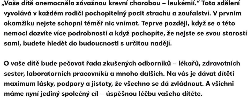 Teprve později, když se o této nemoci dozvíte více podrobností a když pochopíte, že nejste se svou starostí sami, budete hledět do budoucnosti s určitou