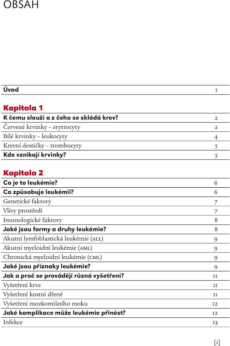 6 Co způsobuje leukémii? 6 Genetické faktory 7 Vlivy prostředí 7 Imunologické faktory 8 Jaké jsou formy a druhy leukémie?