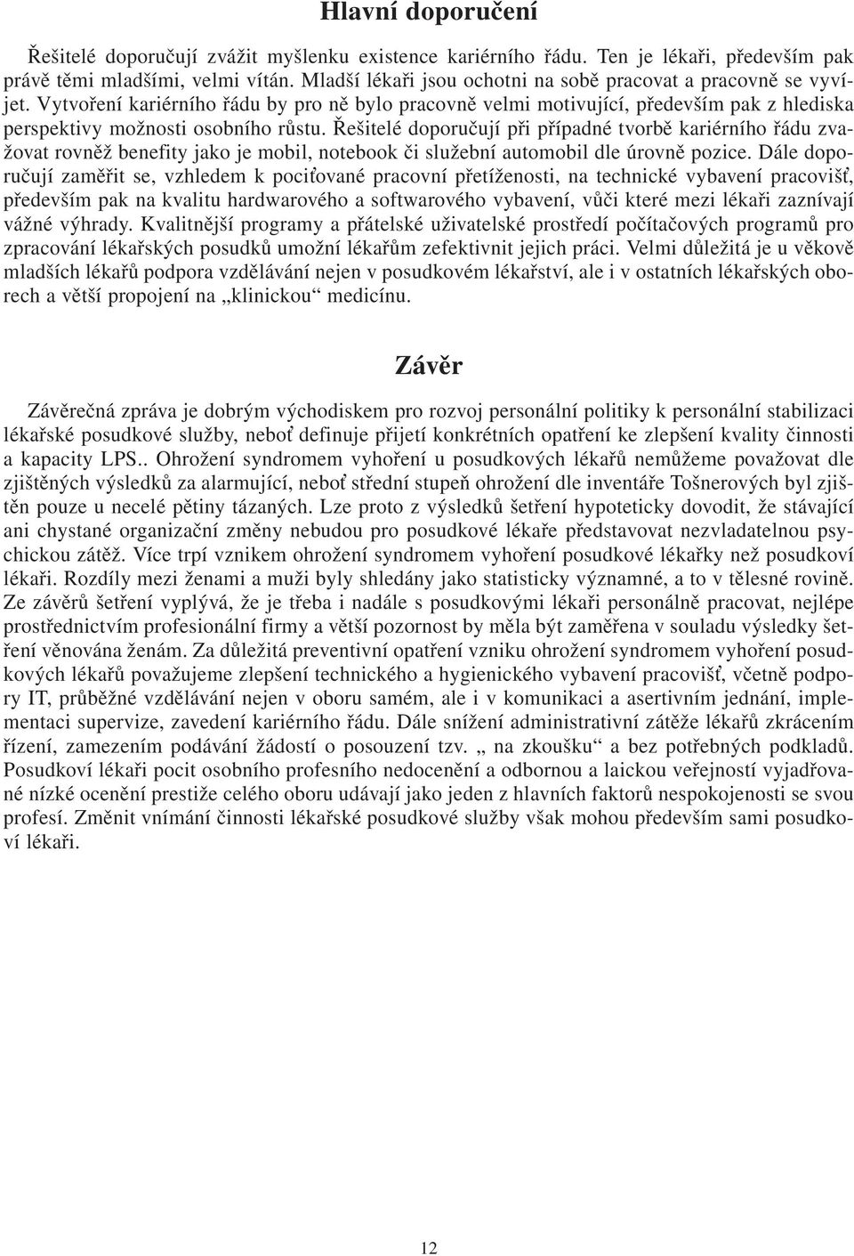 Řešitelé doporučují při případné tvorbě kariérního řádu zvažovat rovněž benefity jako je mobil, notebook či služební automobil dle úrovně pozice.