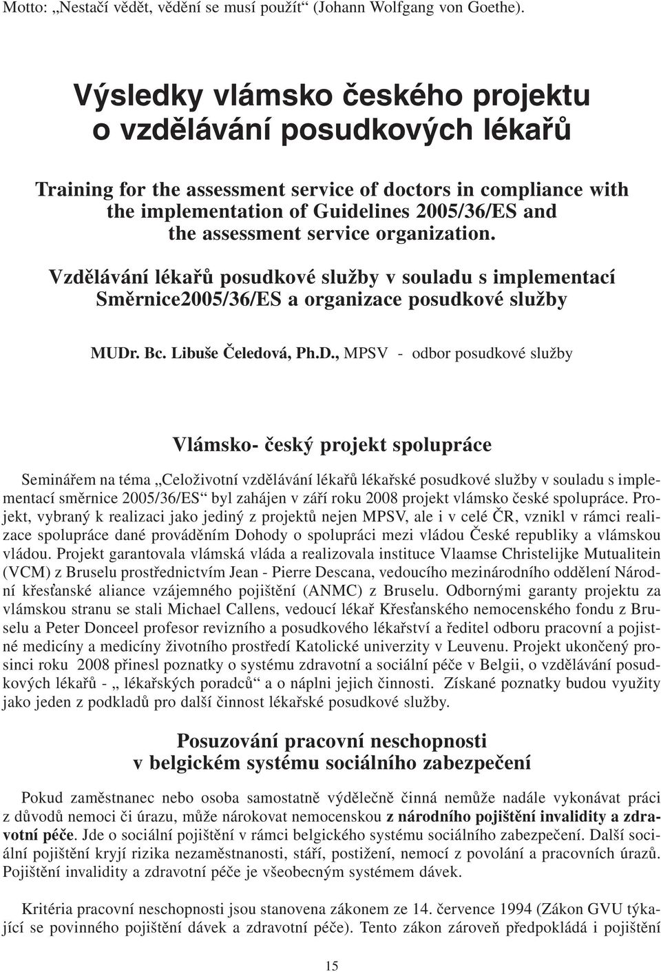 service organization. Vzdělávání lékařů posudkové služby v souladu s implementací Směrnice2005/36/ES a organizace posudkové služby MUDr