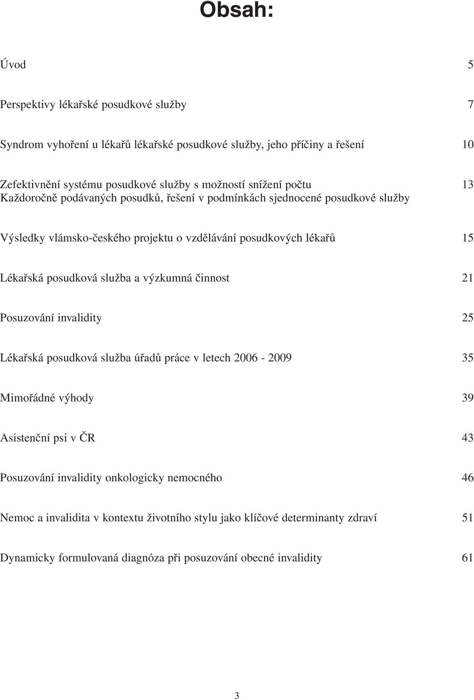 Lékařská posudková služba a výzkumná činnost 21 Posuzování invalidity 25 Lékařská posudková služba úřadů práce v letech 2006-2009 35 Mimořádné výhody 39 Asistenční psi v ČR 43