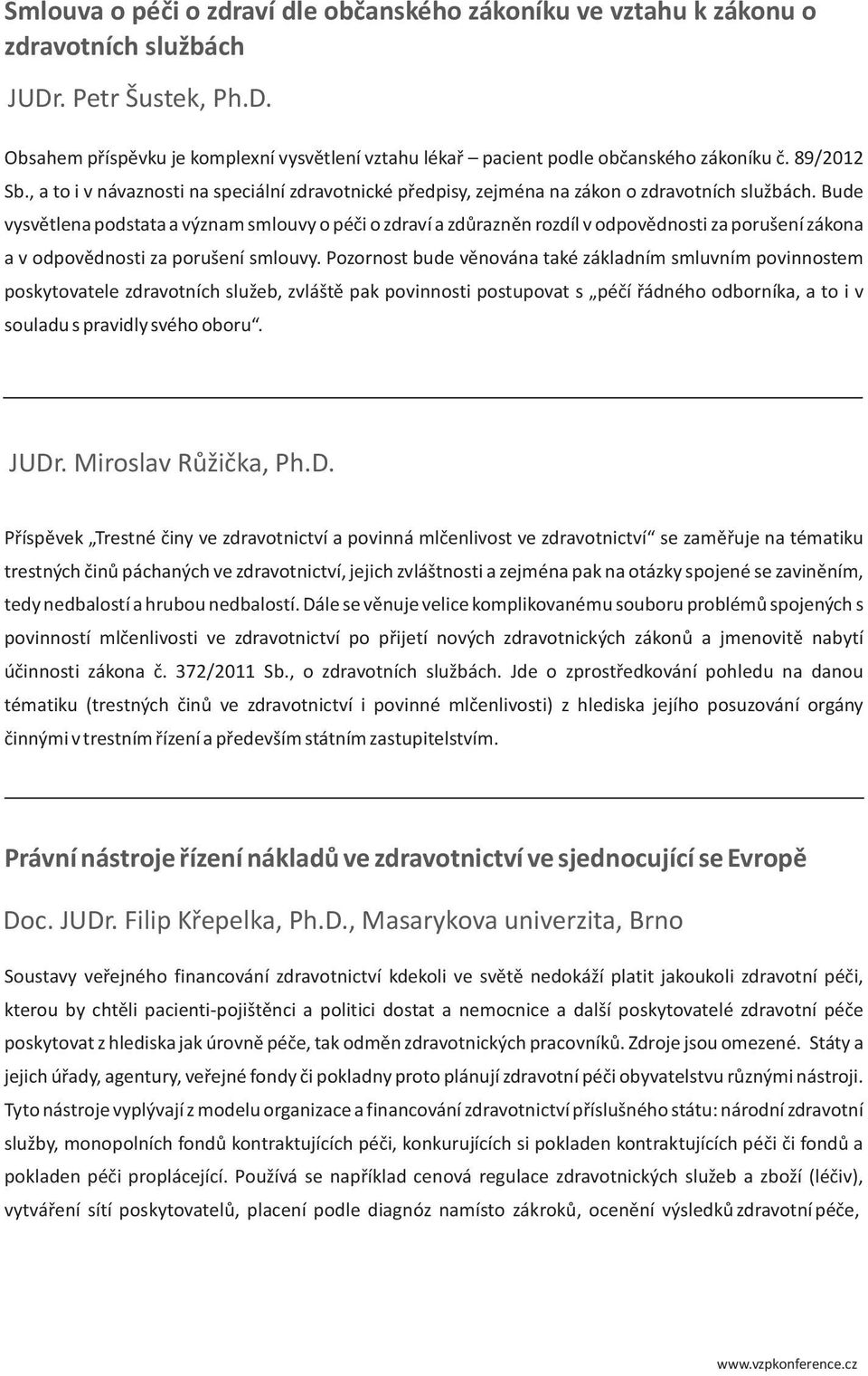 Bude vysvětlena podstata a význam smlouvy o péči o zdraví a zdůrazněn rozdíl v odpovědnosti za porušení zákona a v odpovědnosti za porušení smlouvy.