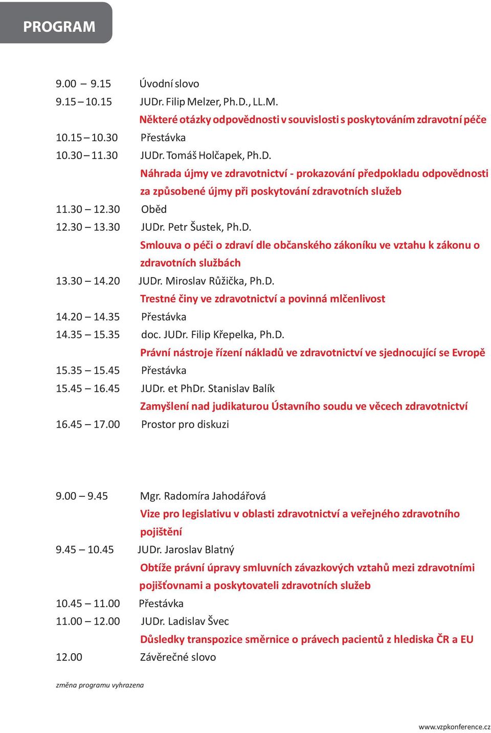 30 14.20 JUDr. Miroslav Růžička, Ph.D. Trestné činy ve zdravotnictví a povinná mlčenlivost 14.20 14.35 Přestávka 14.35 15.35 doc. JUDr. Filip Křepelka, Ph.D. Právní nástroje řízení nákladů ve zdravotnictví ve sjednocující se Evropě 15.