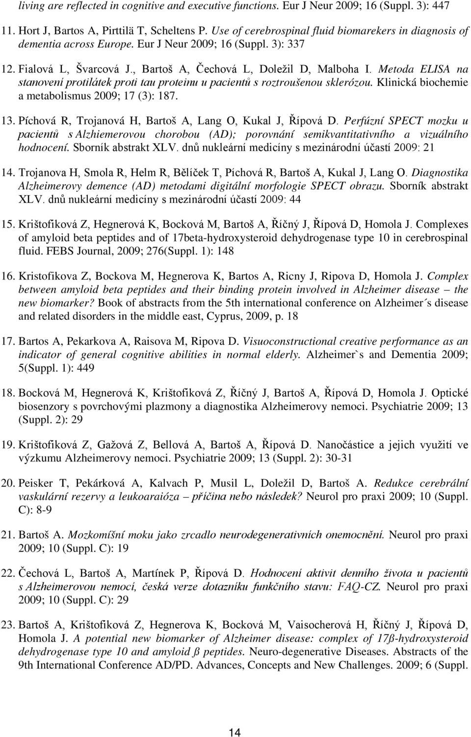 Metoda ELISA na stanovení protilátek proti tau proteinu u pacientů s roztroušenou sklerózou. Klinická biochemie a metabolismus 2009; 17 (3): 187. 13.