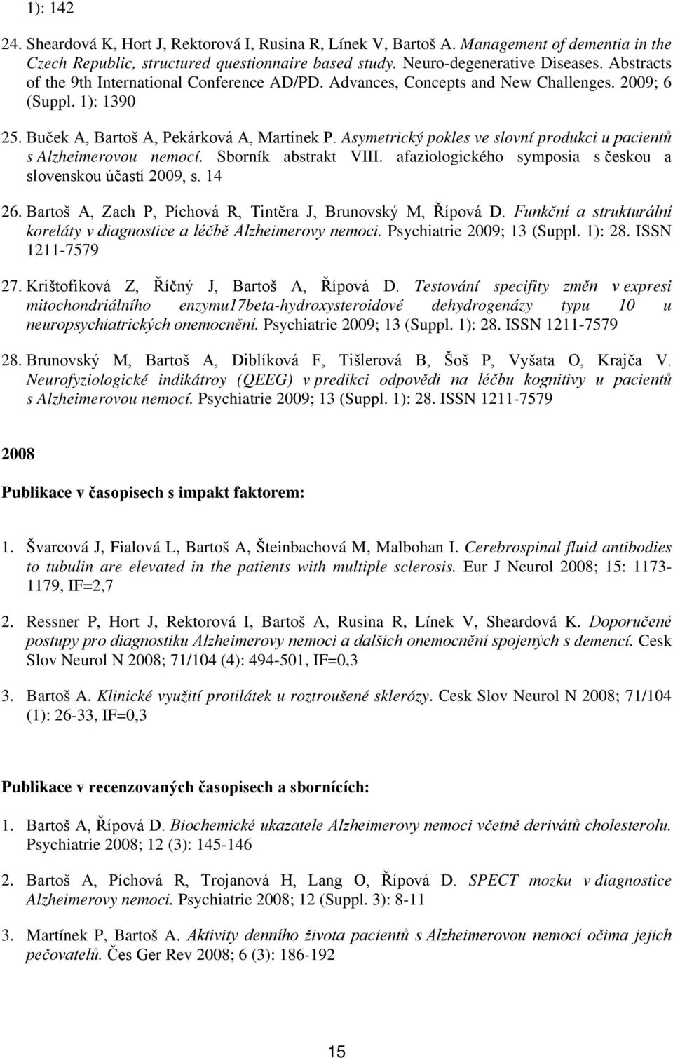 Asymetrický pokles ve slovní produkci u pacientů s Alzheimerovou nemocí. Sborník abstrakt VIII. afaziologického symposia s českou a slovenskou účastí 2009, s. 14 26.