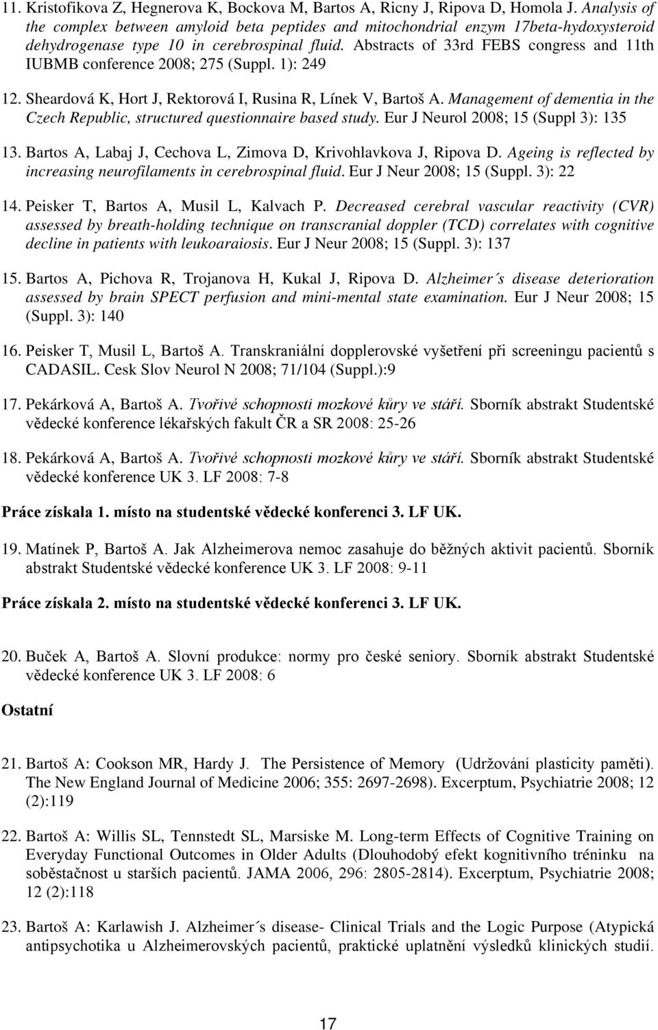 Abstracts of 33rd FEBS congress and 11th IUBMB conference 2008; 275 (Suppl. 1): 249 12. Sheardová K, Hort J, Rektorová I, Rusina R, Línek V, Bartoš A.