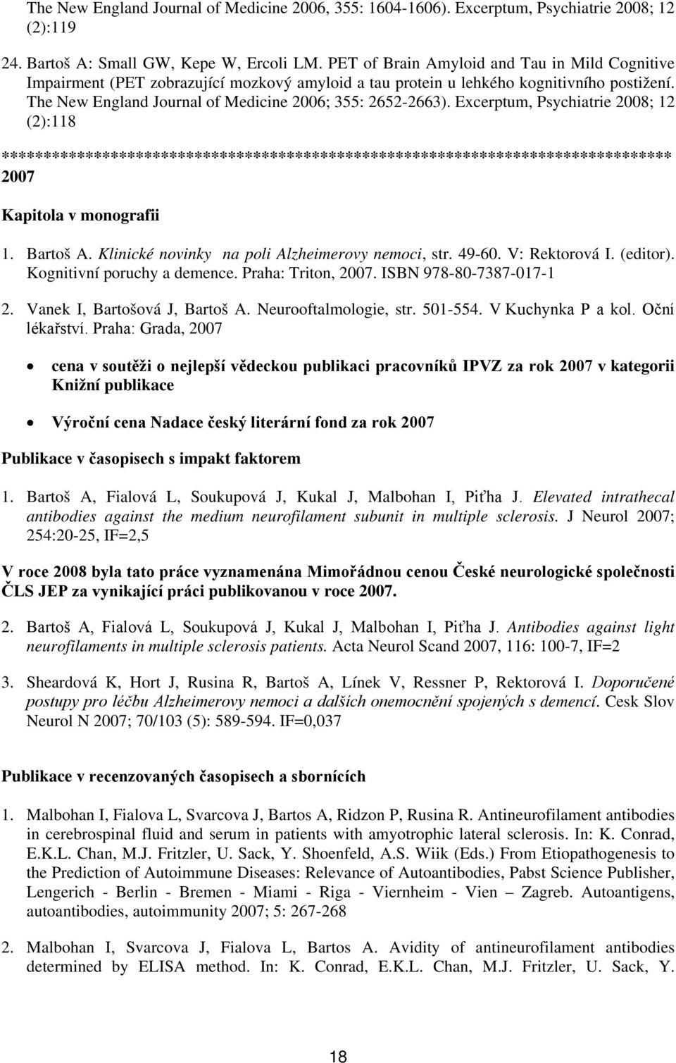 Excerptum, Psychiatrie 2008; 12 (2):118 ******************************************************************************** 2007 Kapitola v monografii 1. Bartoš A.