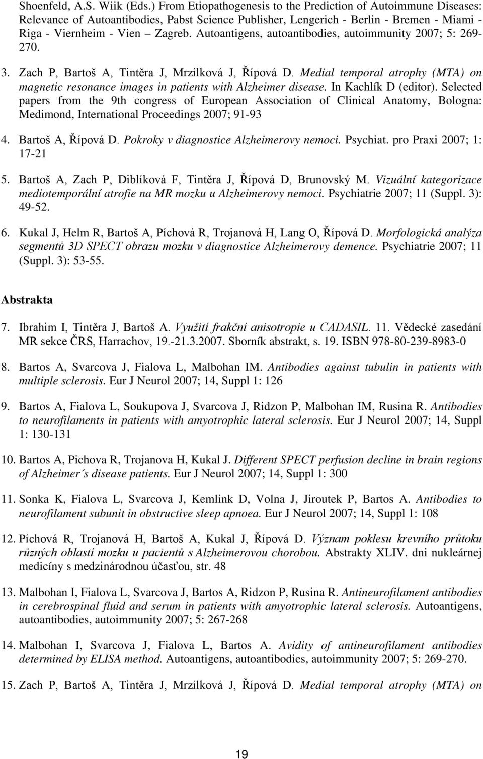 Autoantigens, autoantibodies, autoimmunity 2007; 5: 269-270. 3. Zach P, Bartoš A, Tintěra J, Mrzílková J, Řípová D.