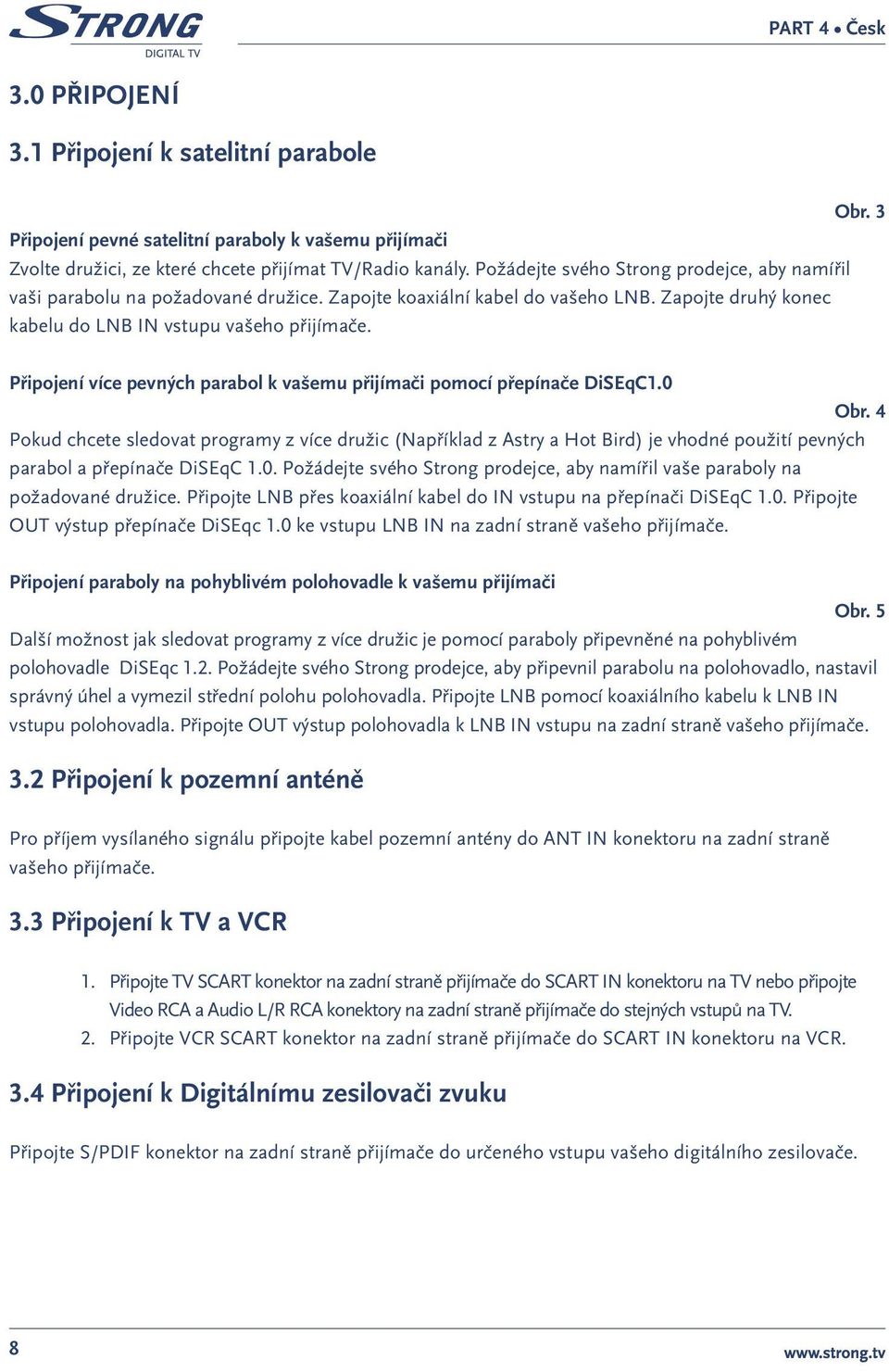 Připojení více pevných parabol k vašemu přijímači pomocí přepínače DiSEqC1.0 Obr.