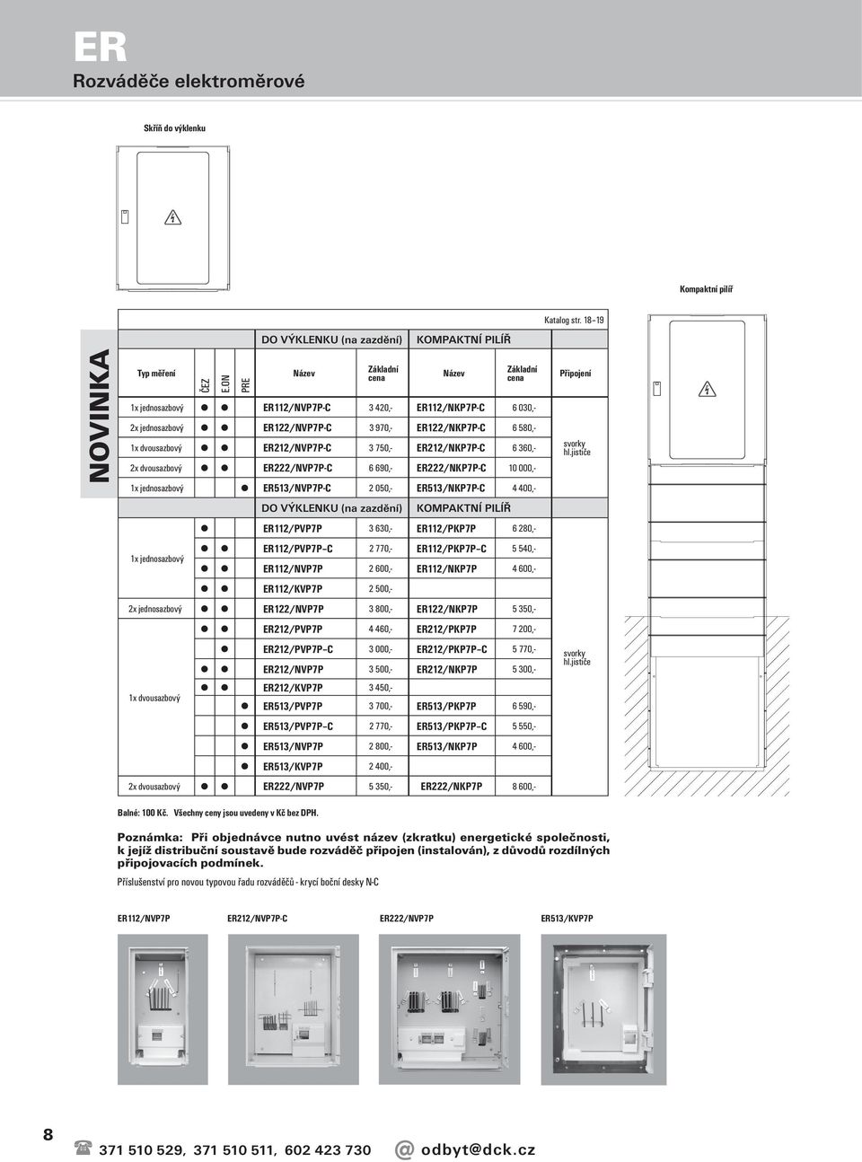 dvousabový ER222/NVP7P-C 6 690,- ER222/NKP7P-C 10 000,- 1x jednosabový ER513/NVP7P-C 2 050,- ER513/NKP7P-C 4 400,- 1x jednosabový DO VÝKLENKU (na adění) KOMPAKTNÍ PILÍŘ ER112/PVP7P 3 630,-