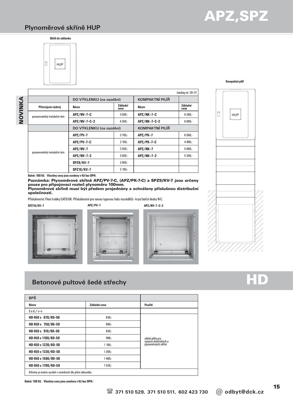 APZ/PK 7 6 500,- APZ/PV 7 C 2 100,- APZ/PK 7 C 4 900,- APZ/NV 7 2 550,- APZ/NK 7 5 000,- posunovatelný instalační rám APZ/NV 7 2 3 500,- APZ/NK 7 2 5 350,- SPZ9/KV 7 2 000,- SPZ10/KV 7 2 100,- Balné: