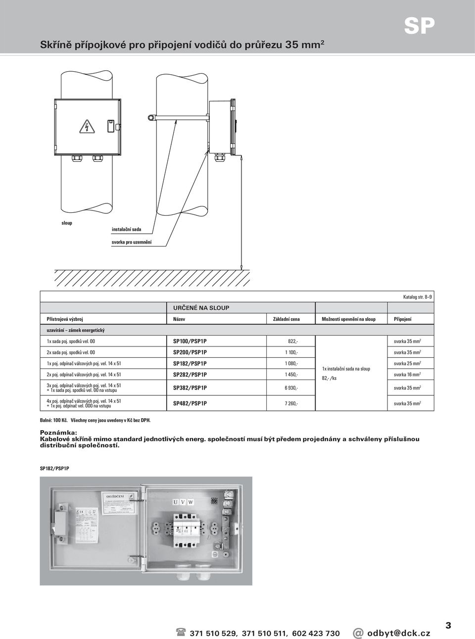 odpínač válcových poj. vel. 14 x 51 SP182/PSP1P 1 080,- 1x instalační sada na sloup svorka 25 mm 2 2x poj. odpínač válcových poj. vel. 14 x 51 SP282/PSP1P 1 450,- 82,- /ks svorka 16 mm 2 3x poj.