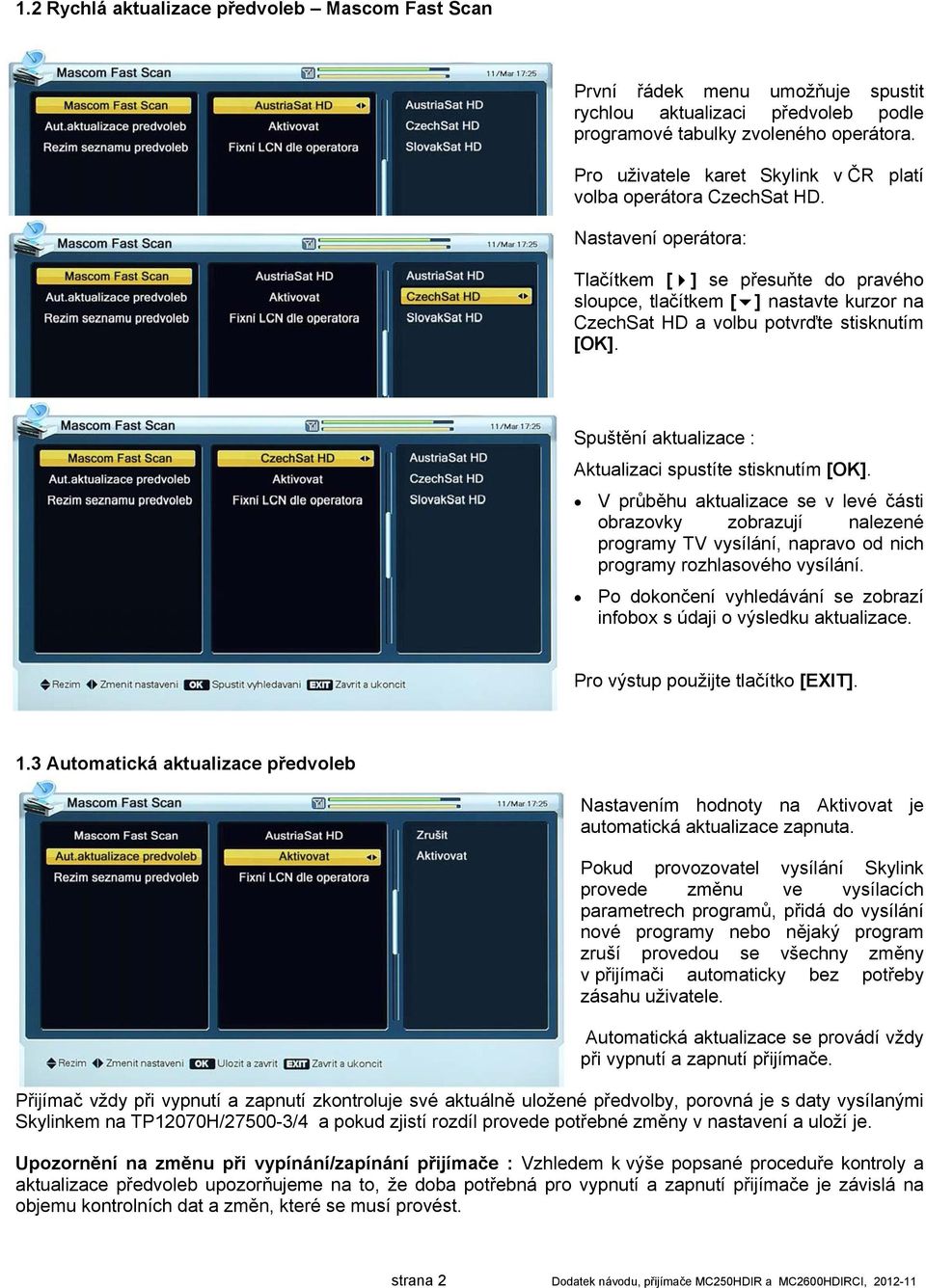 Nastavení operátora: Tlačítkem [ ] se přesuňte do pravého sloupce, tlačítkem [ ] nastavte kurzor na CzechSat HD a volbu potvrďte stisknutím [OK].