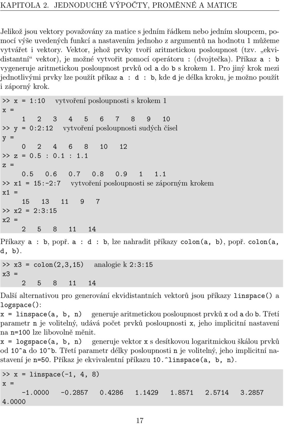 vytvářet i vektory. Vektor, jehož prvky tvoří aritmetickou posloupnost (tzv. ekvidistantní vektor), je možné vytvořit pomocí operátoru : (dvojtečka).