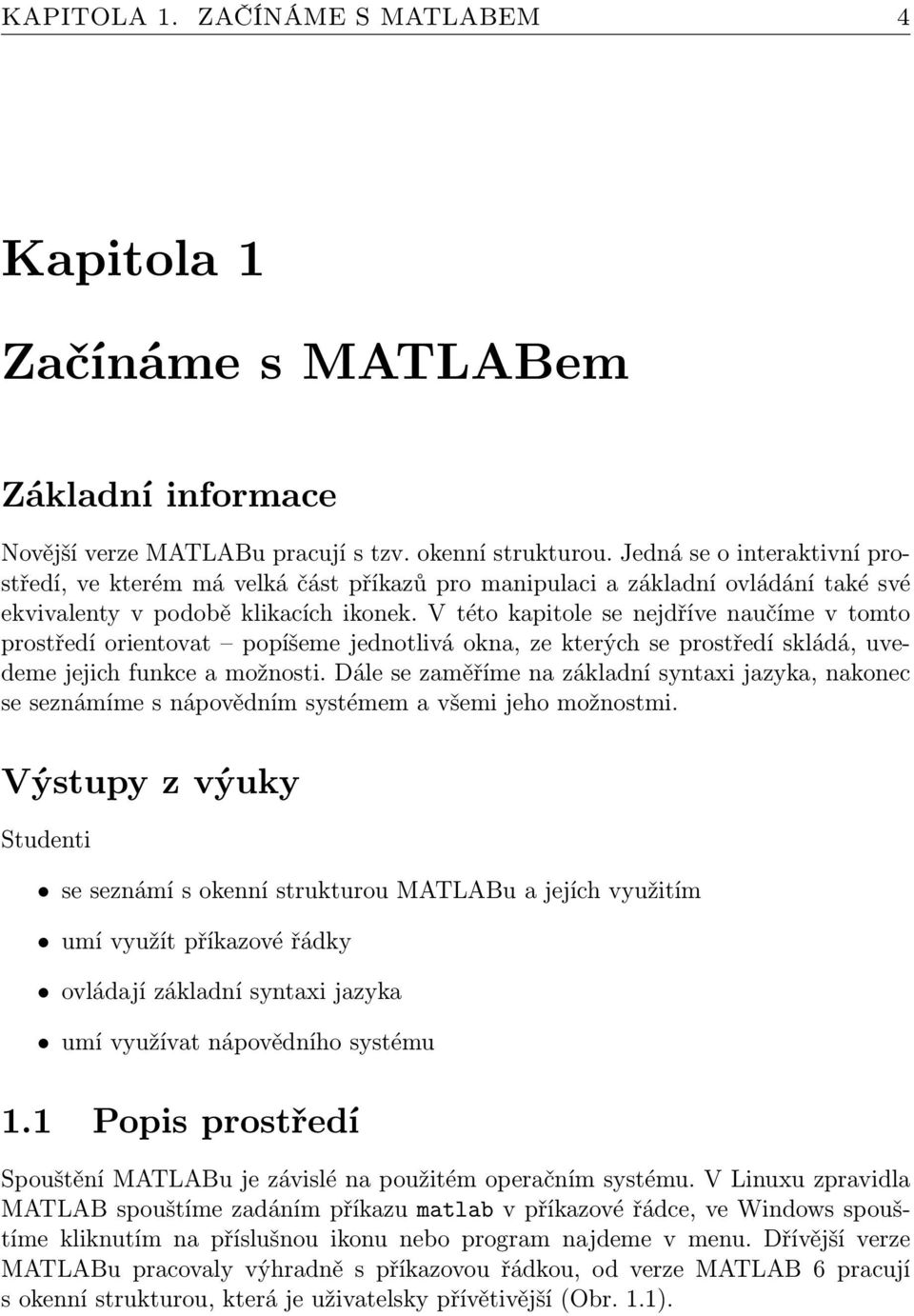 V této kapitole se nejdříve naučíme v tomto prostředí orientovat popíšeme jednotlivá okna, ze kterých se prostředí skládá, uvedeme jejich funkce a možnosti.