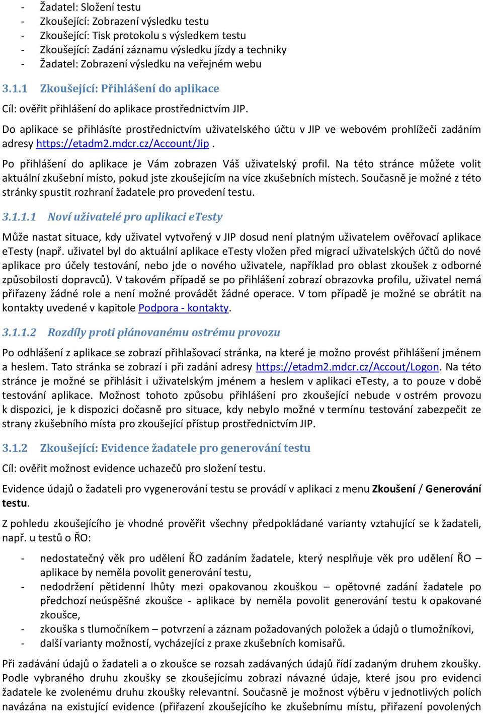 Do aplikace se přihlásíte prostřednictvím uživatelského účtu v JIP ve webovém prohlížeči zadáním adresy https://etadm2.mdcr.cz/account/jip.