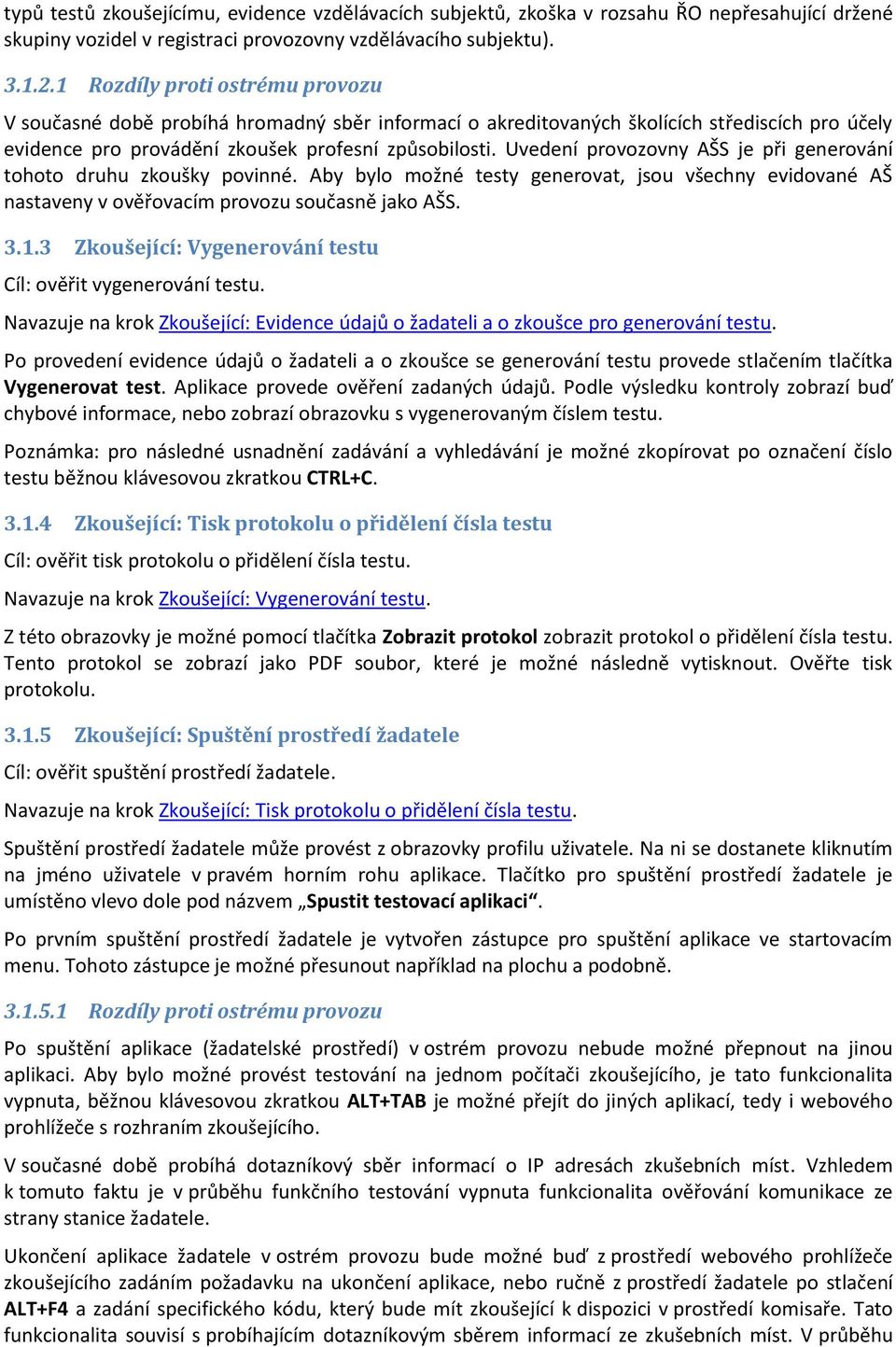 Uvedení provozovny AŠS je při generování tohoto druhu zkoušky povinné. Aby bylo možné testy generovat, jsou všechny evidované AŠ nastaveny v ověřovacím provozu současně jako AŠS. 3.1.