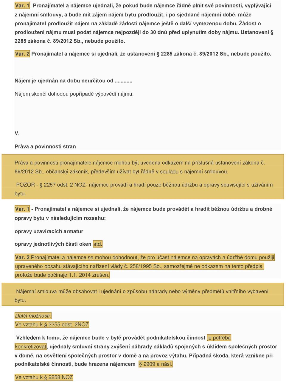Ustanovení 2285 zákona č. 89/2012 Sb., nebude použito. Var. 2 Pronajímatel a nájemce si ujednali, že ustanovení 2285 zákona č. 89/2012 Sb., nebude použito. Nájem je ujednán na dobu neurčitou od.