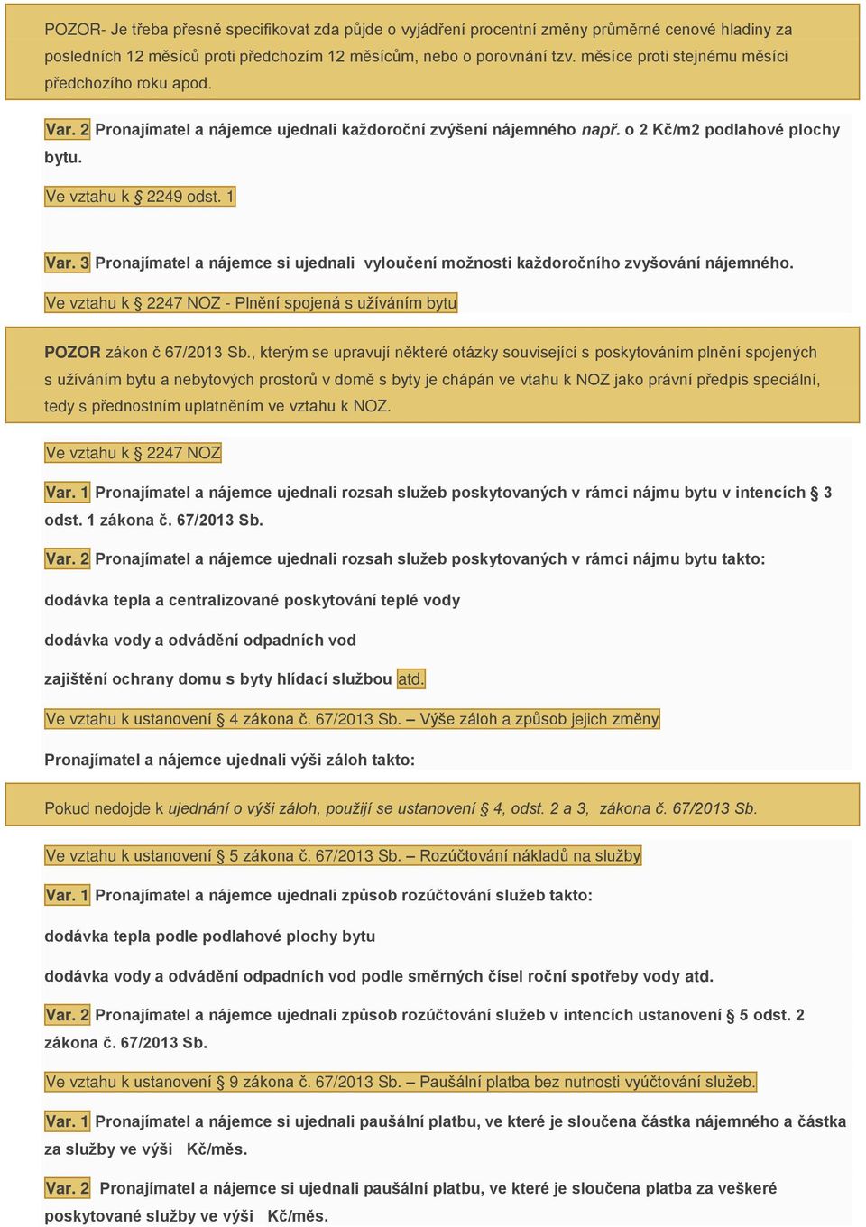 3 Pronajímatel a nájemce si ujednali vyloučení možnosti každoročního zvyšování nájemného. Ve vztahu k 2247 NOZ - Plnění spojená s užíváním bytu POZOR zákon č 67/2013 Sb.