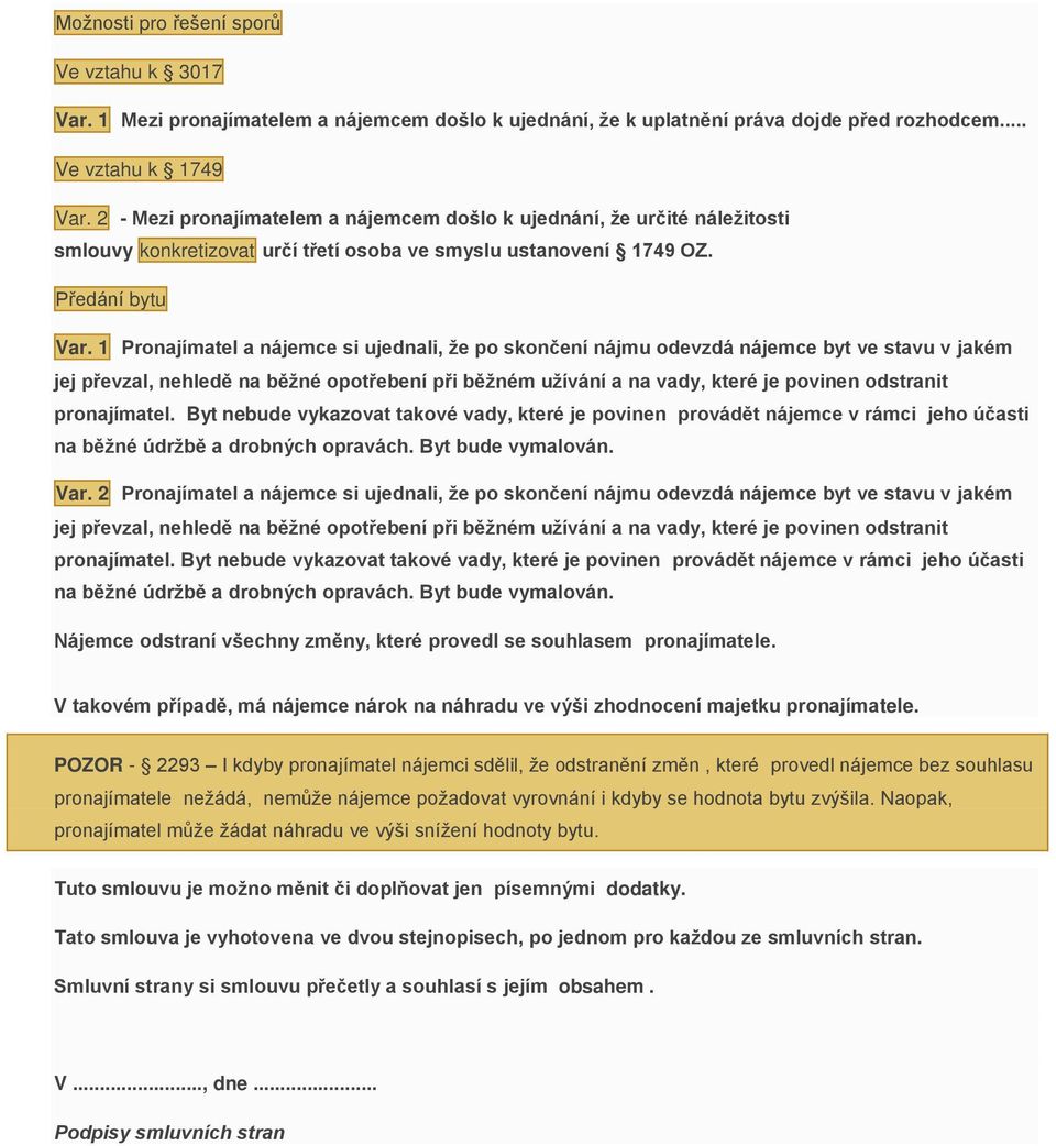 1 Pronajímatel a nájemce si ujednali, že po skončení nájmu odevzdá nájemce byt ve stavu v jakém jej převzal, nehledě na běžné opotřebení při běžném užívání a na vady, které je povinen odstranit