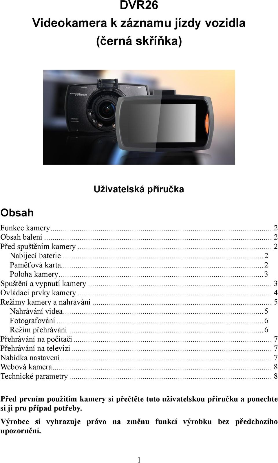 ..6 Režim přehrávání...6 Přehrávání na počítači... 7 Přehrávání na televizi... 7 Nabídka nastavení... 7 Webová kamera... 8 Technické parametry.