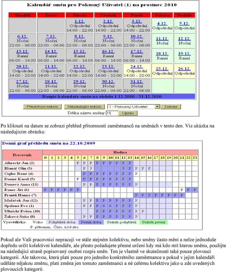 kalendáře, ale přesto požadujete přesné určení kdy má kdo mít kterou směnu, použijte na následující straně popisovaný osobní rozpis směn.
